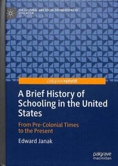 Brief History of Schooling in the United States: From Pre-Colonial Times to the Present 1st ed. 2019 цена и информация | Книги по социальным наукам | kaup24.ee