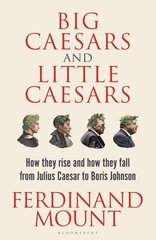 Big Caesars and Little Caesars: How They Rise and How They Fall - From Julius Caesar to Boris Johnson hind ja info | Ühiskonnateemalised raamatud | kaup24.ee