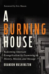 Burning House: Redeeming American Evangelicalism by Examining Its History, Mission, and Message цена и информация | Духовная литература | kaup24.ee