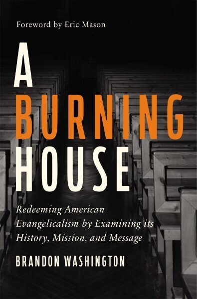 Burning House: Redeeming American Evangelicalism by Examining Its History, Mission, and Message цена и информация | Usukirjandus, religioossed raamatud | kaup24.ee