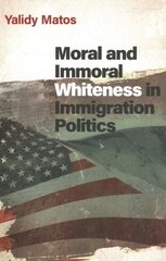 Moral and Immoral Whiteness in Immigration Politics hind ja info | Ühiskonnateemalised raamatud | kaup24.ee