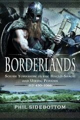 Borderlands: South Yorkshire in the Anglo-Saxon and Viking Periods. AD 450-1066 цена и информация | Исторические книги | kaup24.ee