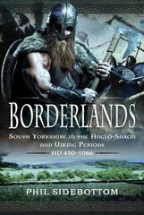 Borderlands: South Yorkshire in the Anglo-Saxon and Viking Periods. AD 450-1066 цена и информация | Исторические книги | kaup24.ee