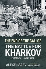 End of the Gallop: The Battle for Kharkov February-March 1943: The Battle for Kharkov February-March 1943 Reprint ed. hind ja info | Ajalooraamatud | kaup24.ee