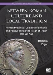 Between Roman Culture and Local Tradition: Roman Provincial Coinage of Bithynia and Pontus During the Reign of Trajan (98-117 Ad) hind ja info | Ajalooraamatud | kaup24.ee