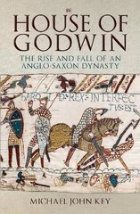 House of Godwin: The Rise and Fall of an Anglo-Saxon Dynasty цена и информация | Исторические книги | kaup24.ee