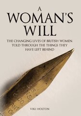 Woman's Will: The Changing Lives of British Women, Told Through the Things They Have Left Behind цена и информация | Исторические книги | kaup24.ee