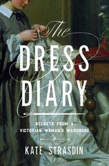 Dress Diary: Secrets from a Victorian Woman's Wardrobe цена и информация | Исторические книги | kaup24.ee