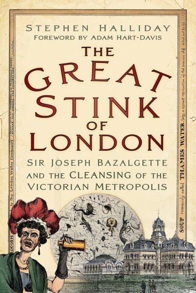 The Great Stink of London: Sir Joseph Bazalgette and the Cleansing of the Victorian Metropolis New edition цена и информация | Ajalooraamatud | kaup24.ee