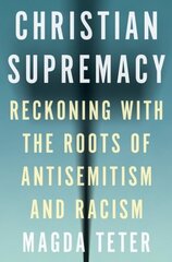 Christian Supremacy: Reckoning with the Roots of Antisemitism and Racism hind ja info | Usukirjandus, religioossed raamatud | kaup24.ee