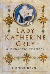 Lady Katherine Grey: A Dynastic Tragedy hind ja info | Elulooraamatud, biograafiad, memuaarid | kaup24.ee