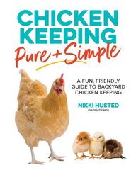 Chicken Keeping Pure and Simple: A Fun, Friendly Guide to Backyard Chicken Keeping цена и информация | Книги о питании и здоровом образе жизни | kaup24.ee