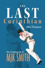 Last Corinthian: The Cricketing Life of MJK Smith hind ja info | Elulooraamatud, biograafiad, memuaarid | kaup24.ee