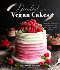 Decadent Vegan Cakes: Outstanding Plant-Based Recipes for Layer Cakes, Sheet Cakes, Cupcakes and More hind ja info | Retseptiraamatud | kaup24.ee