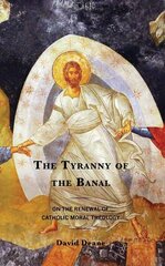 Tyranny of the Banal: On the Renewal of Catholic Moral Theology hind ja info | Usukirjandus, religioossed raamatud | kaup24.ee