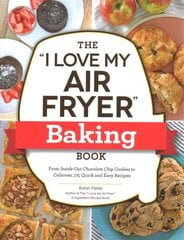 I Love My Air Fryer Baking Book: From Inside-Out Chocolate Chip Cookies to Calzones, 175 Quick and Easy Recipes hind ja info | Retseptiraamatud | kaup24.ee