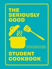 Seriously Good Student Cookbook: 80 Easy Recipes to Make Sure You Don't Go Hungry hind ja info | Retseptiraamatud | kaup24.ee