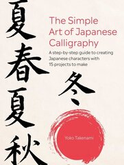 Simple Art of Japanese Calligraphy: A Step-by-Step Guide to Creating Japanese Characters with 15 Projects to Make hind ja info | Tervislik eluviis ja toitumine | kaup24.ee