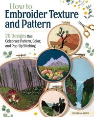 How to Embroider Texture and Pattern: 20 Designs that Celebrate Pattern, Color, and Pop-up Stitching цена и информация | Книги о питании и здоровом образе жизни | kaup24.ee