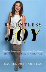 Relentless Joy - Finding Freedom, Passion, and Happiness (Even When You Have to Fight for It): Finding Freedom, Passion, and Happiness (Even When You Have to Fight for It) цена и информация | Духовная литература | kaup24.ee