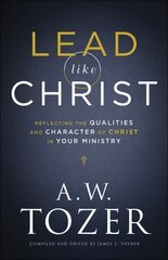 Lead like Christ - Reflecting the Qualities and Character of Christ in Your Ministry: Reflecting the Qualities and Character of Christ in Your Ministry hind ja info | Usukirjandus, religioossed raamatud | kaup24.ee