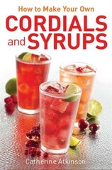 How to Make Your Own Cordials And Syrups цена и информация | Книги рецептов | kaup24.ee