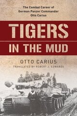 Tigers in the Mud: The Combat Career of German Panzer Commander Otto Carius hind ja info | Ajalooraamatud | kaup24.ee