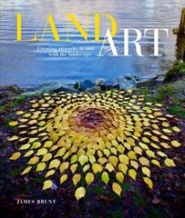 Land Art: Creating Artworks in and with the Landscape: Creating Artworks in and with the Landscape цена и информация | Книги об искусстве | kaup24.ee