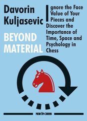 Beyond Material: Ignore the Face Value of Your Pieces and Discover the Importance of Time, Space and Psychology in Chess цена и информация | Книги о питании и здоровом образе жизни | kaup24.ee