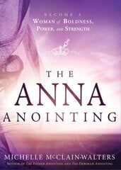 Anna Anointing, The: Become a Woman of Boldness, Power and Strength цена и информация | Духовная литература | kaup24.ee