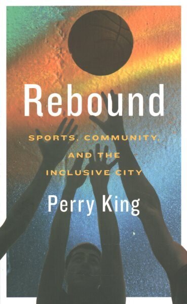 Rebound: Sports, Community, and the Inclusive City цена и информация | Ühiskonnateemalised raamatud | kaup24.ee