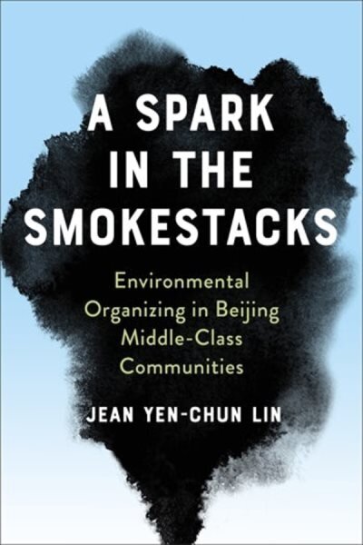 Spark in the Smokestacks: Environmental Organizing in Beijing Middle-Class Communities цена и информация | Ühiskonnateemalised raamatud | kaup24.ee