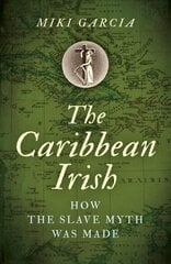 Caribbean Irish, The: How the Slave Myth was Made цена и информация | Исторические книги | kaup24.ee