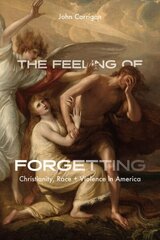 Feeling of Forgetting: Christianity, Race, and Violence in America цена и информация | Духовная литература | kaup24.ee