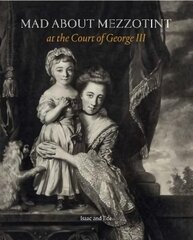 Mad About Mezzotint: At the Court of George III цена и информация | Книги об искусстве | kaup24.ee