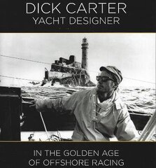 Dick Carter: Yacht Designer: In the Golden Age of Offshore Racing hind ja info | Elulooraamatud, biograafiad, memuaarid | kaup24.ee