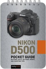 Nikon D500: Pocket Guide: Buttons, Dials, Settings, Modes, and Shooting Tips цена и информация | Книги по фотографии | kaup24.ee