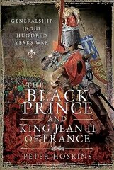 Black Prince and King Jean II of France: Generalship in the Hundred Years War цена и информация | Исторические книги | kaup24.ee