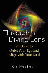 Through a Divine Lens: Practices to Quiet Your Ego and Align with Your Soul, 2nd Revised Edition hind ja info | Eneseabiraamatud | kaup24.ee