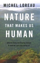 Nature That Makes Us Human: Why We Keep Destroying Nature and How We Can Stop Doing So hind ja info | Ühiskonnateemalised raamatud | kaup24.ee