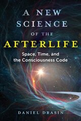 New Science of the Afterlife: Space, Time, and the Consciousness Code цена и информация | Самоучители | kaup24.ee