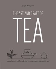 Art and Craft of Tea: An Enthusiast's Guide to Selecting, Brewing, and Serving Exquisite Tea цена и информация | Книги рецептов | kaup24.ee