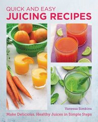 Quick and Easy Juicing Recipes: Make Delicious, Healthy Juices in Simple Steps цена и информация | Книги рецептов | kaup24.ee