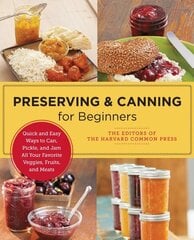 Preserving and Canning for Beginners: Quick and Easy Ways to Can, Pickle, and Jam All Your Favorite Veggies, Fruits, and Meats hind ja info | Retseptiraamatud | kaup24.ee