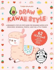 Draw Kawaii Style: A Beginner's Step-by-Step Guide for Drawing Super-Cute Creatures, Whimsical People, and Fun Little Things - 62 Lessons: Basics, Characters, Special Effects цена и информация | Книги о питании и здоровом образе жизни | kaup24.ee