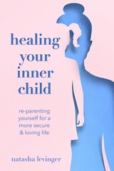 Healing Your Inner Child: Re-Parenting Yourself for a More Secure & Loving Life цена и информация | Самоучители | kaup24.ee