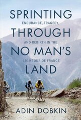 Sprinting Through No Man's Land: Endurance, Tragedy, and Rebirth in the 1919 Tour de France цена и информация | Биографии, автобиогафии, мемуары | kaup24.ee