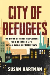 City of Refugees: Three Newcomers and the Old Industrial Town They Adopted hind ja info | Ühiskonnateemalised raamatud | kaup24.ee