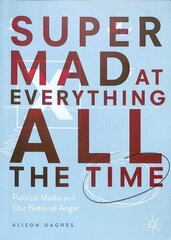 Super Mad at Everything All the Time: Political Media and Our National Anger 1st ed. 2019 hind ja info | Ühiskonnateemalised raamatud | kaup24.ee