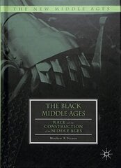 Black Middle Ages: Race and the Construction of the Middle Ages 1st ed. 2018 hind ja info | Ühiskonnateemalised raamatud | kaup24.ee
